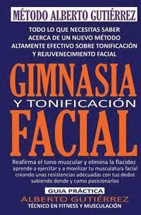Alberto Gutierrez - Gimnasia y Tonificación Facial: Todo lo que necesitas saber acerca de un nuevo método altamente efectivo sobre tonificación y rejuvenecimiento facial, Häftad