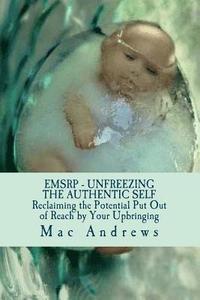 bokomslag EMSRP - Unfreezing the Authentic Self: Reclaiming the Potential Your Upbringing Put Out of Reach