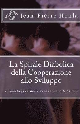 bokomslag La Spirale Diabolica della Cooperazione allo Sviluppo: Il Saccheggio delle Ricchezze dell'Africa