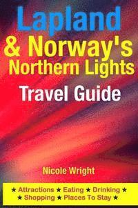 bokomslag Lapland & Norway's Northern Lights Travel Guide: Attractions, Eating, Drinking, Shopping & Places To Stay