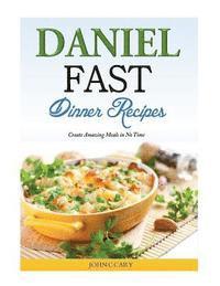 bokomslag Daniel Fast Dinner Recipes: Create Amazing Meals in No Time