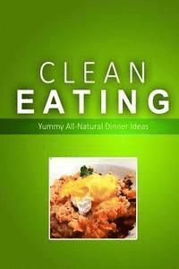 bokomslag Clean Eating - Clean Eating Dinners: Exciting New Healthy and Natural Recipes for Clean Eating
