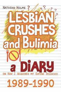 bokomslag Lesbian Crushes and Bulimia: A Diary on How I Acquired my Eating Disorder