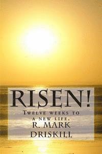R. Mark Driskill - Risen!: Twelve weeks to a new life., Häftad