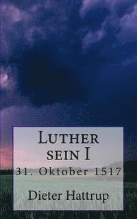 bokomslag Luther sein I: 31. Oktober 1517