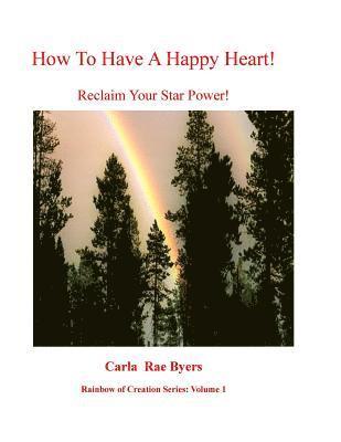 Carla R. Byers - How To Have a Happy Heart: Reclaim Your Star Power, Häftad