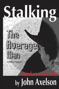 John R. Axelson - Stalking the Average Man: Fulfilling Prophecy, Häftad