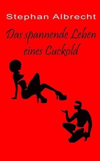 bokomslag Das spannende Leben eines Cuckold