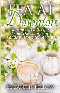 bokomslag Tea at Downton: Afternoon Tea Recipes From The Unofficial Guide to Downton Abbey