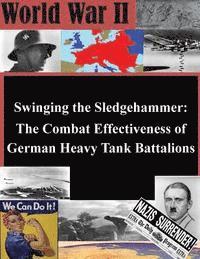 bokomslag Swinging the Sledgehammer: The Combat Effectiveness of German Heavy Tank Battalions