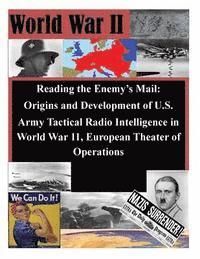 Reading the Enemy's Mail: Origins and Development of U.S. Army Tactical Radio Intelligence in World War 11, European Theater of Operations 1