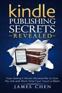 bokomslag Kindle Publishing Secrets Revealed: How Selling E-Books Allowed Me to Quit My Job and Work Only Four Hours a Week