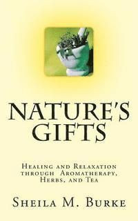 bokomslag Nature's Gifts: Healing and Relaxation through Aromatherapy, Herbs, and Tea