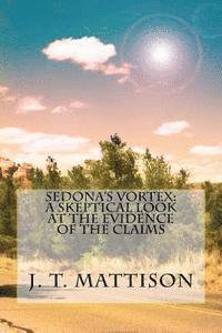 Sedona's Vortex: A Skeptical Look At The Evidence Of The Claims 1