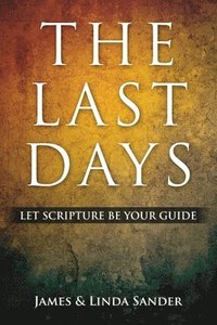 bokomslag The Last Days: Let Scripture Be Your Guide
