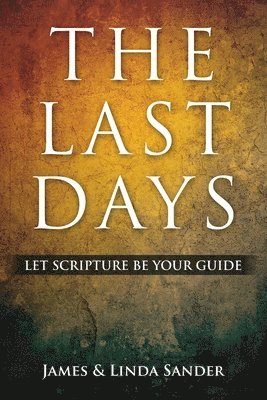 bokomslag The Last Days: Let Scripture Be Your Guide