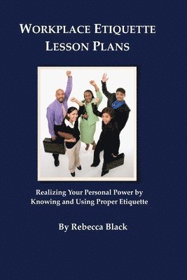 Workplace Etiquette Lesson Plans: Realizing Your Personal Power by Knowing and Using Proper Etiquette 1