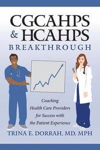 bokomslag CGCAHPS & HCAHPS Breakthrough: Coaching Health Care Providers for Success with the Patient Experience