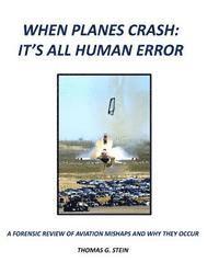 bokomslag When Planes Crash: An Analysis of Aviation Mishaps Using Current Aviation Forensics Methodologies and Exhibiting Human Error as the Prima