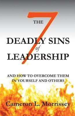 Cameron L. Morrissey - The 7 Deadly Sins of Leadership: And How to Overcome Them in Yourself and Others, Häftad