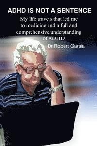 bokomslag ADHD Is Not A Sentence: My life travels that led me to medicine and a full and comprehensive understanding of ADHD