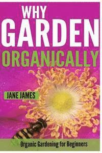Jane James - Why Garden Organically: Organic Gardening for Beginners, Häftad
