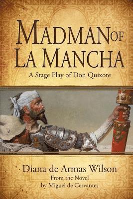 Madman of La Mancha: A Stage Play of Don Quixote 1