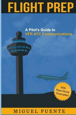 bokomslag Flight Prep: A Pilot's Guide to VFR ATC Communications