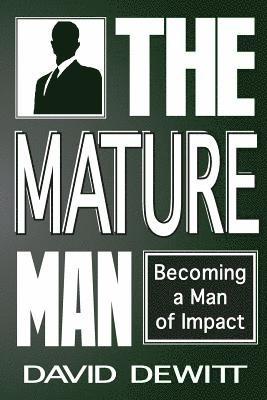 David DeWitt - The Mature Man: Becoming a Man of Impact, Häftad