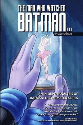 bokomslag The Man Who Watched Batman Vol. 1: An In Depth analysis of Batman: The Animated Series