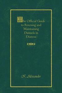 K. Alexander - The Official Guide to Rescuing and Maintaining Damsels in Distress, Häftad