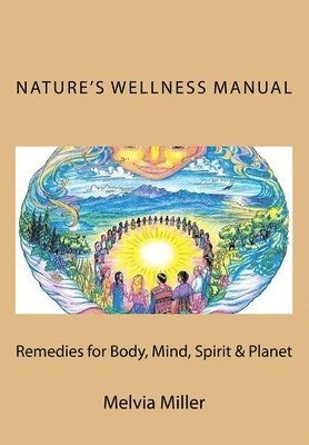 Nature's Wellness Manual: Remedies for Body, Mind, Spirit & Planet 1