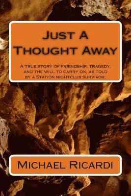 bokomslag Just A Thought Away: A true story of friendship, tragedy, and the will to carry on, as told by a Station nightclub survivor.