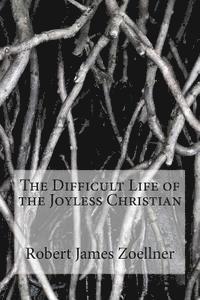 bokomslag The Difficult Life of the Joyless Christian