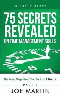 bokomslag 75 Secrets Revealed on Time Management Skills: The New Organized You In Just 3 Hours