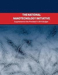 bokomslag The National Nanotechnology Initiative: Supplement to the Presidents 2014 Budget