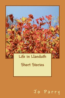 Life in Llanduth - Short Stories: The Chrysanthemum Grower, the Provocative Dimple, the Mountain, Tommy Smith 1