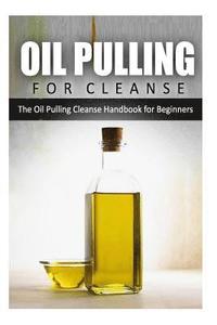 bokomslag Oil Pulling for Cleanse: The Oil Pulling Cleanse Handbook for Beginners