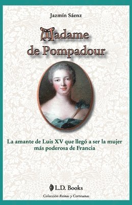 bokomslag Madame de Pompadour: La amante de Luis XV que llego a ser la mujer mas poderosa de Francia