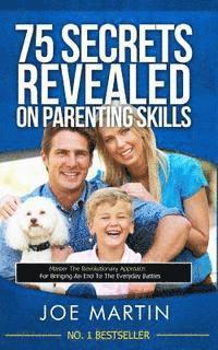 bokomslag 75 Secrets revealed on Parenting Skills: Master The Revolutionary Approach For Bringing An End To The Everyday Battles