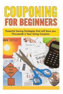 bokomslag Couponing for Beginners: Powerful Saving Strategies that will Save you Thousands a Year Using Coupons