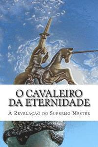 bokomslag O Cavaleiro da Eternidade: A revelação do Supremo Mestre