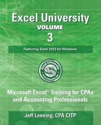 bokomslag Excel University Volume 3 - Featuring Excel 2013 for Windows: Microsoft Excel Training for CPAs and Accounting Professionals