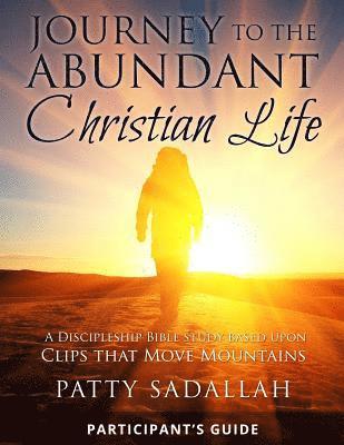 Journey to the Abundant Christian Life: Participant's Guide: A Discipleship Bible Study Based Upon Clips that Move Mountains 1