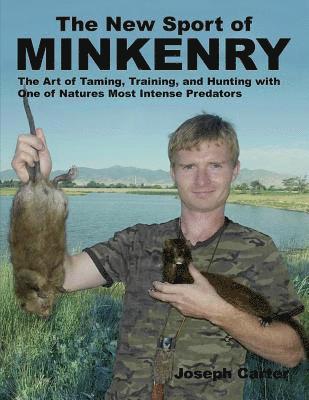 Joseph Carter, Cade Pocock - The New Sport of Minkenry: The Art of Taming, Training, and Hunting with One of Nature's Most Intense Predators, Häftad