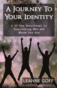 bokomslag A Journey To Your Identity: A 30-Day Devotional to Discovering Who and Whose You Are