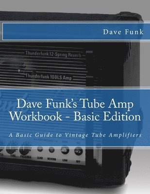 bokomslag Dave Funk's Tube Amp Workbook - Basic Edition: A Basic Guide to Vintage Tube Amplifiers
