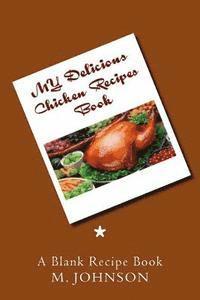 M. Johnson - My Delicious Chicken Recipes Book: My Favorite Recipes, Häftad