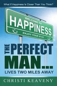 bokomslag Perfect Man... Lives Two Miles Away: What If Happiness Is Closer Than You Think?