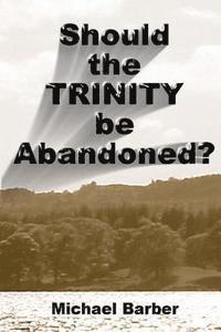 Should the Trinity be Abandoned? 1